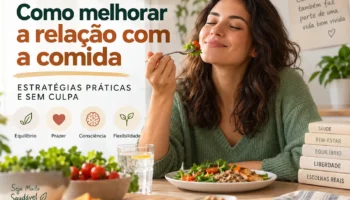 Como melhorar a relação com a comida: estratégias práticas e sem culpa