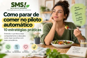 Como parar de comer no piloto automático com estratégias para perceber hábitos e fazer escolhas mais conscientes